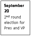 Text Box: September 20
2nd round election for Pres and VP
