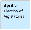 Text Box: April 5
Election of legislatures
